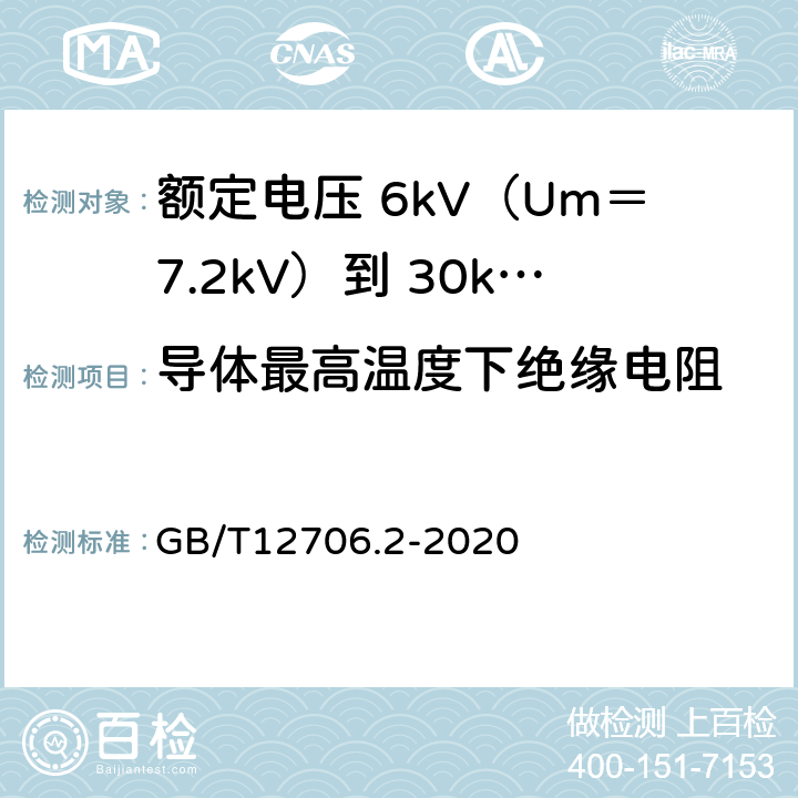 导体最高温度下绝缘电阻 额定电压 1kV（Um＝1.2kV）到 35kV（Um＝40.5kV）挤包绝缘电力电缆及附件 第2部分：额定电压 6kV（Um＝7.2kV）到 30kV（Um＝36kV）电缆 GB/T12706.2-2020 18.3.3