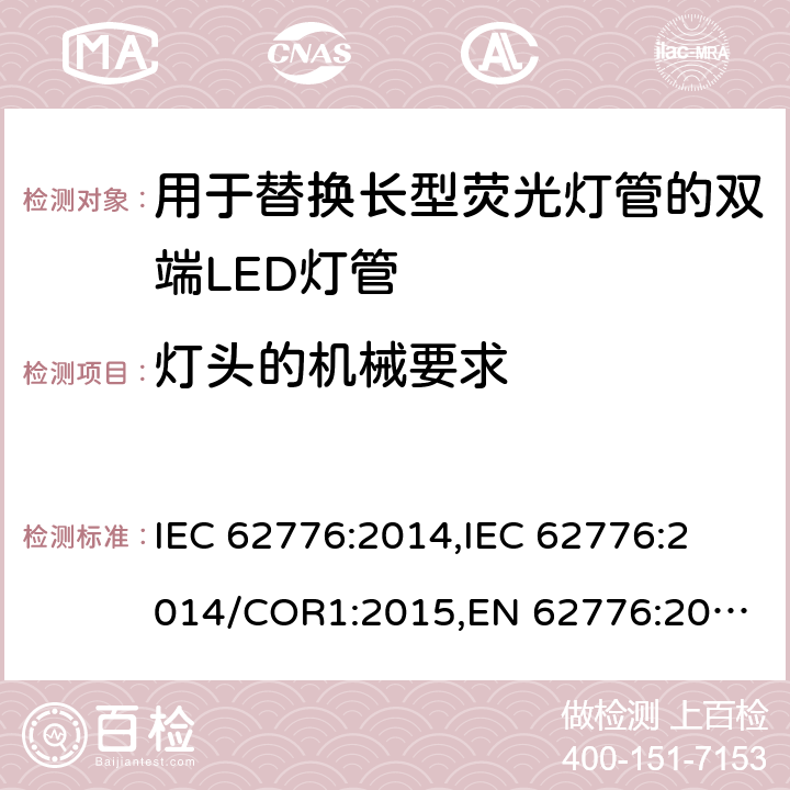 灯头的机械要求 用于替换长型荧光灯管的双端LED灯管的安全规范 IEC 62776:2014,
IEC 62776:2014/COR1:2015,
EN 62776:2015 cl.9