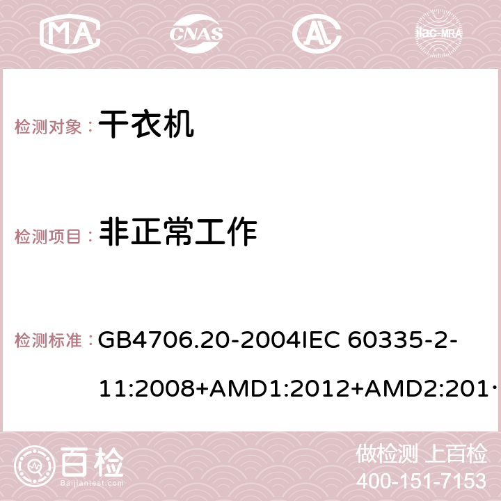 非正常工作 家用和类似用途电器的安全 滚筒式干衣机的特殊要求 GB4706.20-2004
IEC 60335-2-11:2008+AMD1:2012+AMD2:2015
AS/NZS 60335.2.11:2009+AMD1:2010+AMD2:2014+AMD3:2015+AMD4:2015 19