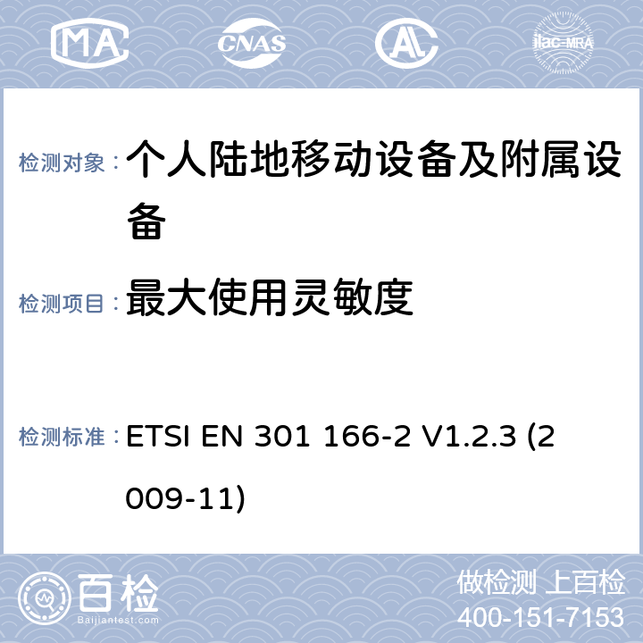 最大使用灵敏度 电磁兼容性和无线电频谱管理（ERM ） ，陆地移动服务，无线电设备用于模拟和/或数字通信（语音和/或数据）和运行在窄带信道和具有天线连接器，第2部分：在R&TTE导则第3.2章下调和EN的基本要求 ETSI EN 301 166-2 V1.2.3 (2009-11) 8.2