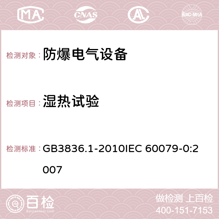 湿热试验 爆炸性环境 第1部分：设备 通用要求 GB3836.1-2010
IEC 60079-0:2007 附录C.1,附录C.2