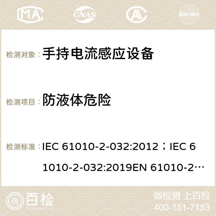 防液体危险 测量，控制和实验用设备的安全 第2-032部分 手持电流感应设备的安全(拑流表) IEC 61010-2-032:2012；
IEC 61010-2-032:2019
EN 61010-2-032:2012 11