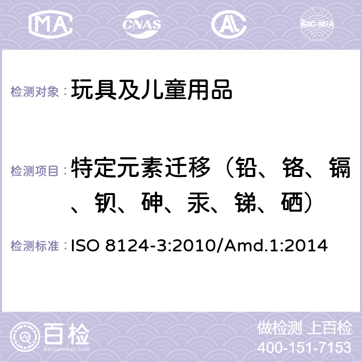 特定元素迁移（铅、铬、镉、钡、砷、汞、锑、硒） ISO 8124-3:2010 玩具安全 第3部分:特定元素的迁移 /Amd.1:2014