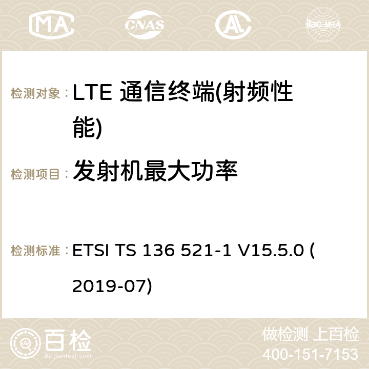 发射机最大功率 ETSI TS 136 521 LTE;进化的通用陆地电台访问(进阶);用户设备(UE)一致性规范;无线电发射和接受;第1部分:一致性测试(3 gpp TS 36.521 - 1版本15.5.0释放15) -1 V15.5.0 (2019-07) 6.2.2