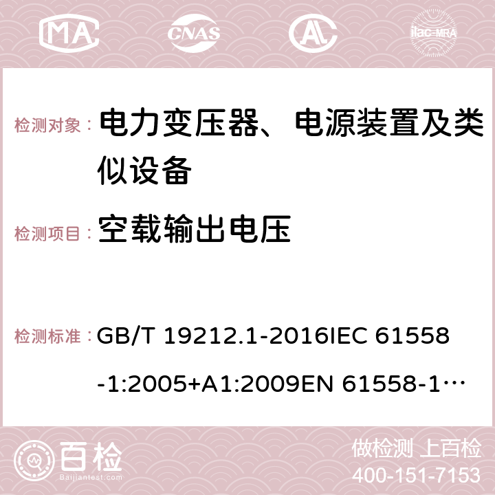 空载输出电压 变压器、电抗器、电源装置及其组合的安全 第1部分：通用要求和试验 GB/T 19212.1-2016
IEC 61558-1:2005+A1:2009
EN 61558-1:2005+A1:2009 12