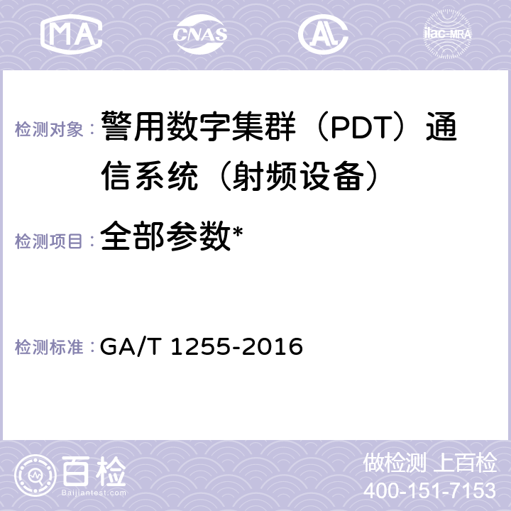 全部参数* 《警用数字集群（PDT）通信系统 射频设备技术要求和测试方法》 GA/T 1255-2016