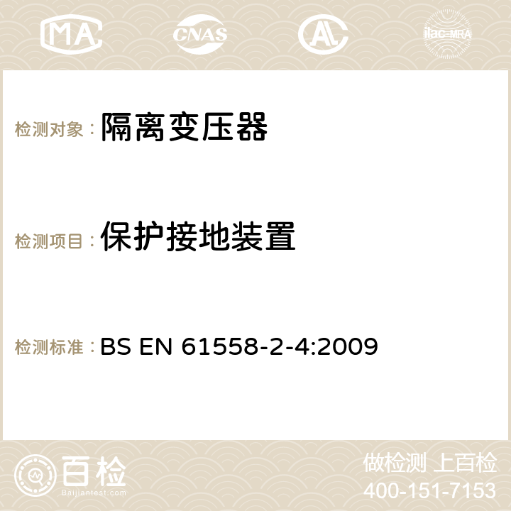 保护接地装置 电源电压为1100V及以下的变压器、电抗器、电源装置和类似产品的安全 第5部分：隔离变压器和内装隔离变压器的电源装置的特殊要求和试验 BS EN 61558-2-4:2009 24