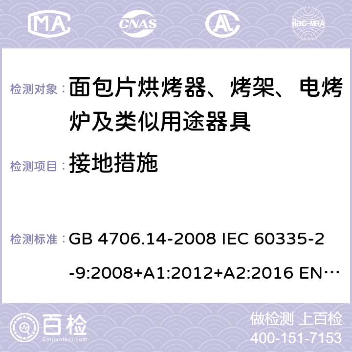 接地措施 家用和类似用途电器的安全 面包片烘烤器、烤架、电烤炉及类似用途器具的特殊要求 GB 4706.14-2008 IEC 60335-2-9:2008+A1:2012+A2:2016 EN 60335-2-9:2003+A1:2004+A2:2006+A12:2007+A13:2010 27