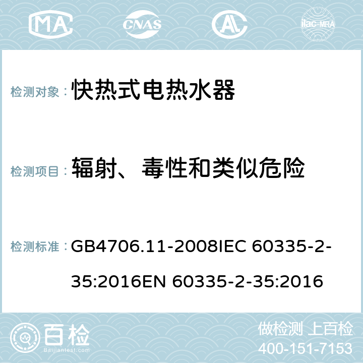 辐射、毒性和类似危险 家用和类似用途电器的安全 快热式热水器的特殊要求 GB4706.11-2008
IEC 60335-2-35:2016
EN 60335-2-35:2016 32