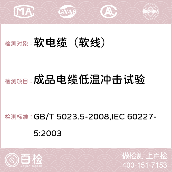 成品电缆低温冲击试验 额定电压450/750V及以下聚氯乙烯绝缘电缆 第5部分：软电缆（软线） GB/T 5023.5-2008,IEC 60227-5:2003 5.4,6.4,7.4,8.4