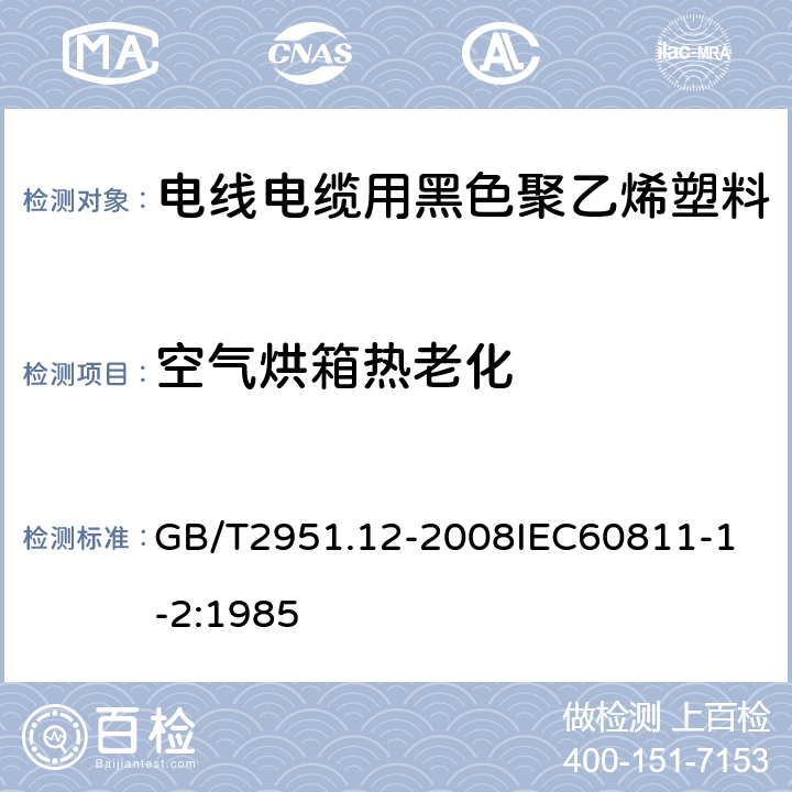 空气烘箱热老化 电缆和光缆绝缘和护套材料通用试验方法 第12部分：通用试验方法热老化试验方法 GB/T2951.12-2008
IEC60811-1-2:1985 12