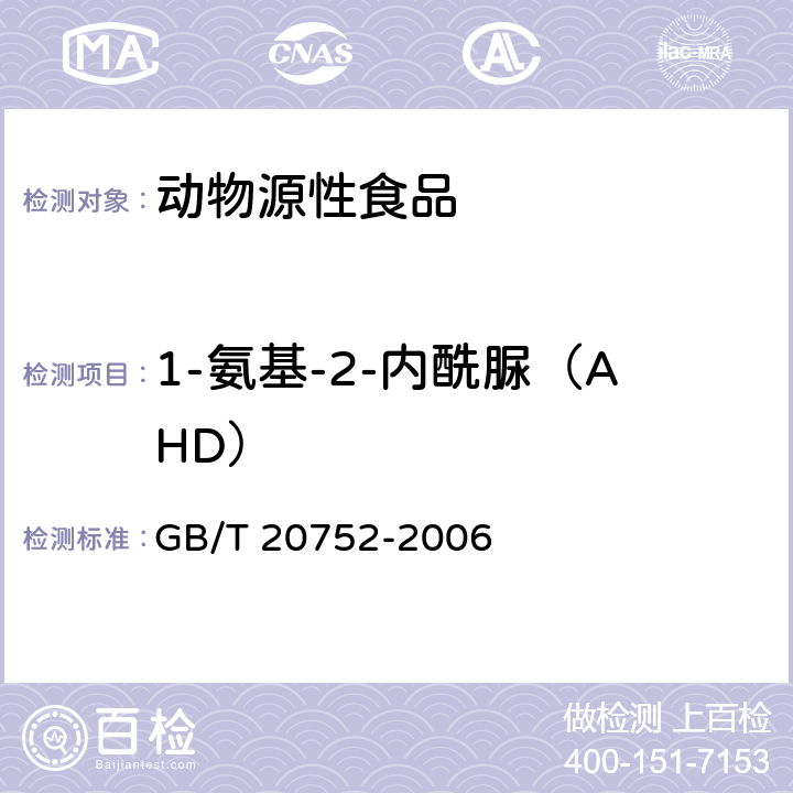 1-氨基-2-內酰脲（AHD） 豬肉、牛肉、雞肉、豬肝和水產品中硝基呋喃類代謝物殘留量的測定 液相色譜-串聯質譜儀 GB/T 20752-2006