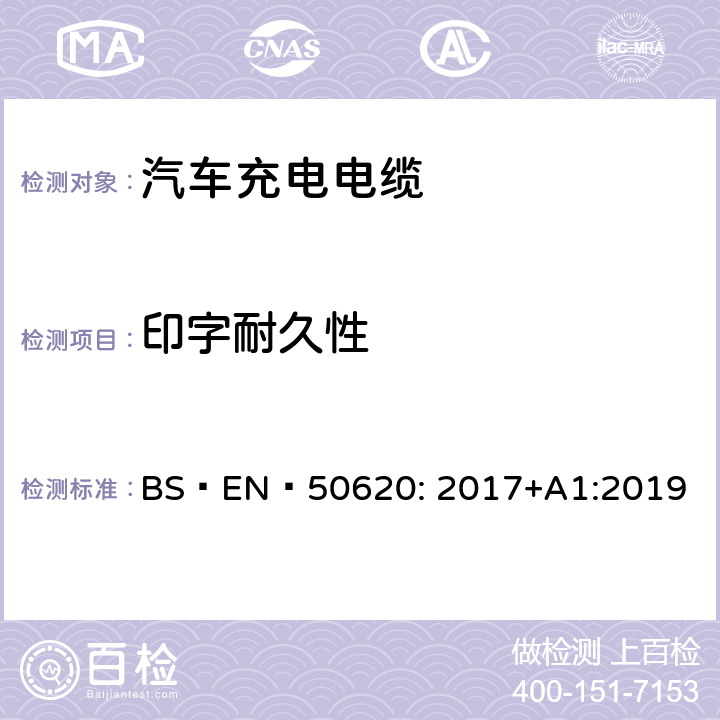 印字耐久性 BS EN 50620:2017 电缆-汽车充电电缆 BS EN 50620: 2017+A1:2019 5.6.1