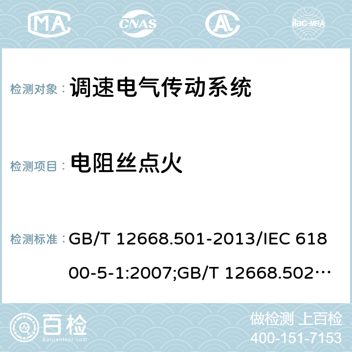 电阻丝点火 调速电气传动系统 第5-1部分：安全要求,电气,热和能量； 调速电气传动系统 第5-2部分：安全要求,功能；调速电气传动系统 第6部分：确定负载工作制类型和相应电流额定值的导则 GB/T 12668.501-2013/IEC 61800-5-1:2007;GB/T 12668.502-2013/IEC61800-5-2-2007-07;GB/T 12668.6-2011/IEC/TR61800-6-2003 5.2.5.3