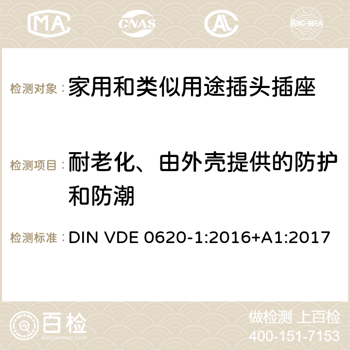 耐老化、由外壳提供的防护和防潮 家用和类似用途插头插座 第1部分: 固定式插座通用要求 DIN VDE 0620-1:2016+A1:2017 16