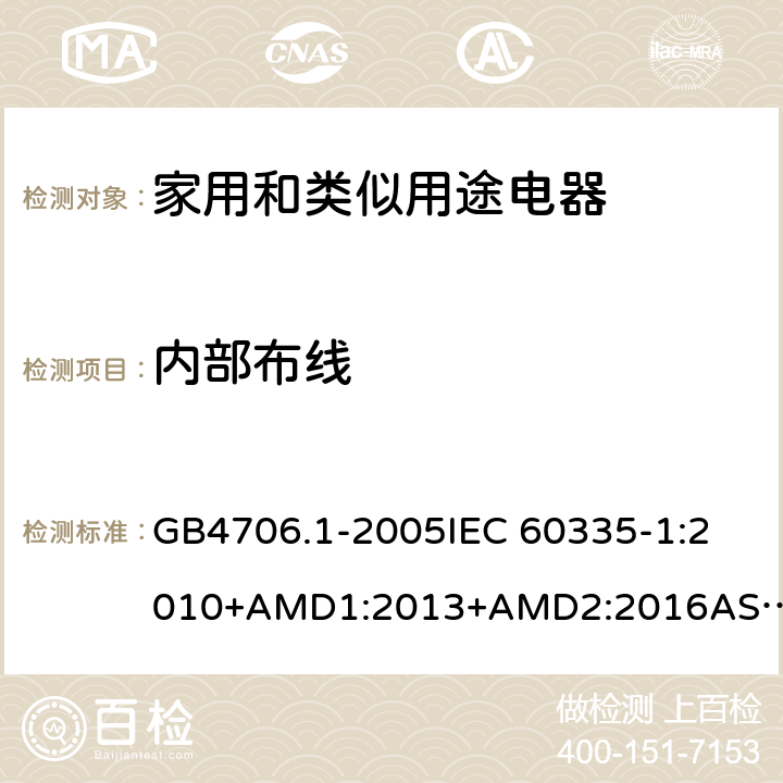 内部布线 家用和类似用途电器的安全 第一部分：通用要求 GB4706.1-2005
IEC 60335-1:2010+AMD1:2013+AMD2:2016
AS/NZS 60335.1:2011+AMD1:2012+AMD2:2014+AMD3:2015 23