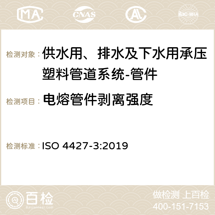 电熔管件剥离强度 供水用、排水及下水用承压塑料管道系统-聚乙烯(PE)-第3部分:管件 ISO 4427-3:2019 8.3