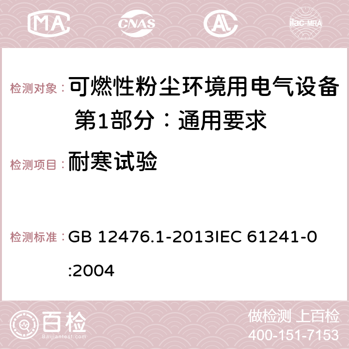 耐寒试验 可燃性粉尘环境用电气设备 第1部分：通用要求 GB 12476.1-2013
IEC 61241-0:2004 23.4.6.4