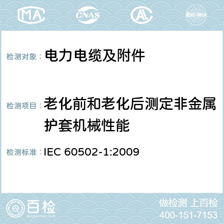 老化前和老化后测定非金属护套机械性能 额定电压为1kV（Um=1.2kV）到30kV（Um=36kV）的挤包绝缘电力电缆及附件 第1部分：额定电压为1kV（Um=1.2kV）到3kV（Um=3.6kV）的电缆 IEC 60502-1:2009 18.4