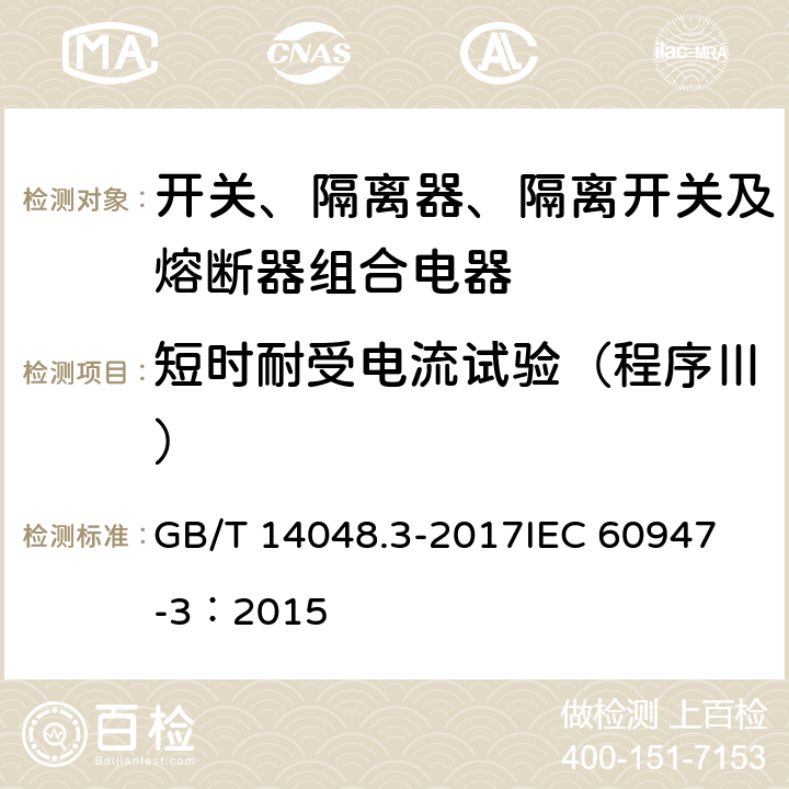 短时耐受电流试验（程序Ⅲ） 低压开关设备和控制设备 第3部分：开关、隔离器、隔离开关及熔断器组合电器 GB/T 14048.3-2017
IEC 60947-3：2015 8.3.5.1