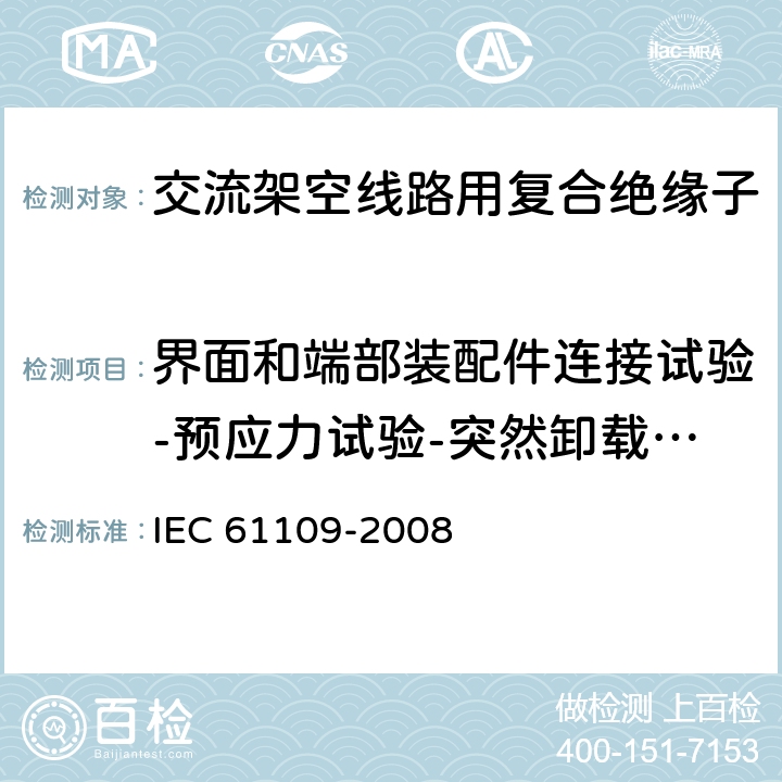 界面和端部装配件连接试验-预应力试验-突然卸载试验 架空线路用绝缘子--标称电压高于1000V的交流系统用复合悬挂和拉紧绝缘子 --定义、试验方法及验收准则 IEC 61109-2008 10.3