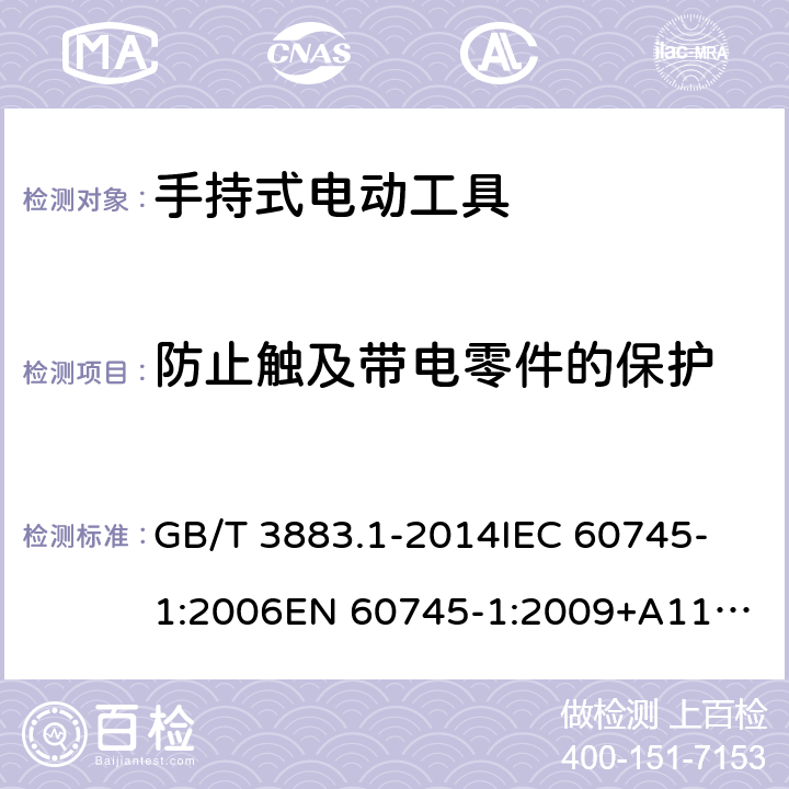 防止触及带电零件的保护 手持式、可移式电动工具和园林工具的安全 第1部分：通用要求 GB/T 3883.1-2014
IEC 60745-1:2006
EN 60745-1:2009+A11:2010 9