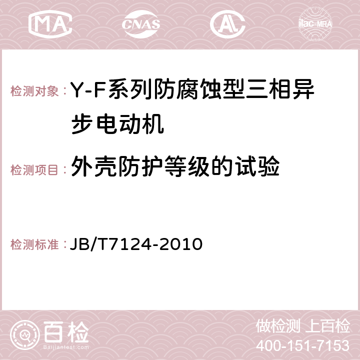 外壳防护等级的试验 Y-F系列防腐蚀型三相异步电动机技术条件(机座号80～315) JB/T7124-2010 5.6