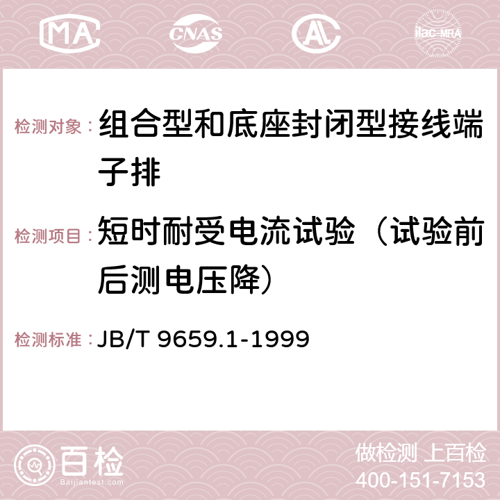 短时耐受电流试验（试验前后测电压降） 低压成套开关设备和控制设备用接线端子排 第1部分：组合型和底座封闭型接线端子排 JB/T 9659.1-1999 7.11；7.9