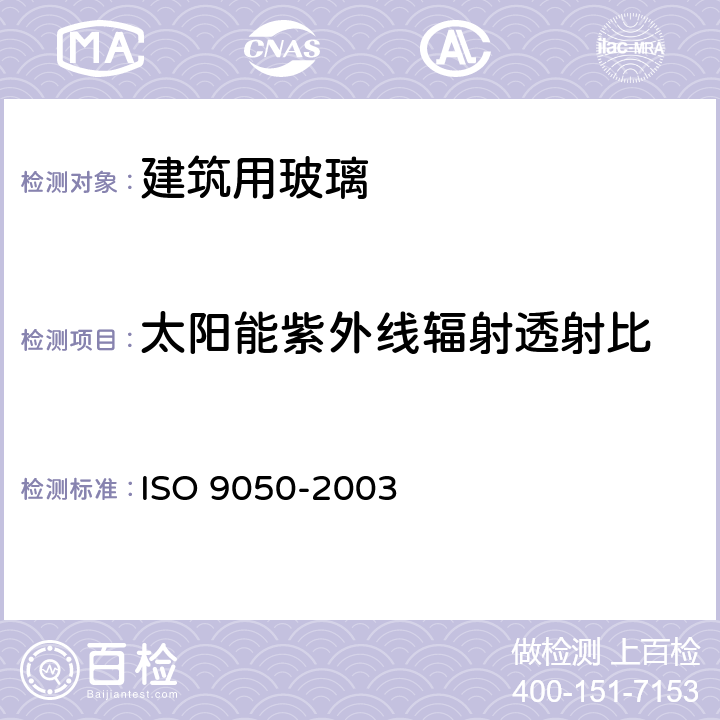 太阳能紫外线辐射透射比 O 9050-2003 《建筑用玻璃 可见光透射比、太阳光直接透射比、太阳能总透射比、紫外线透射比及有关窗玻璃参数的测定》 IS 3.6