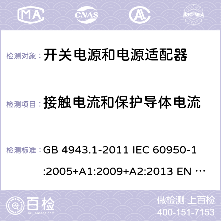 接触电流和保护导体电流 信息技术设备 安全 第1部分：通用要求 GB 4943.1-2011 
IEC 60950-1:2005+A1:2009+A2:2013
 EN 60950-1:2006+A2:2013
 UL 60950-1:2011 5.1