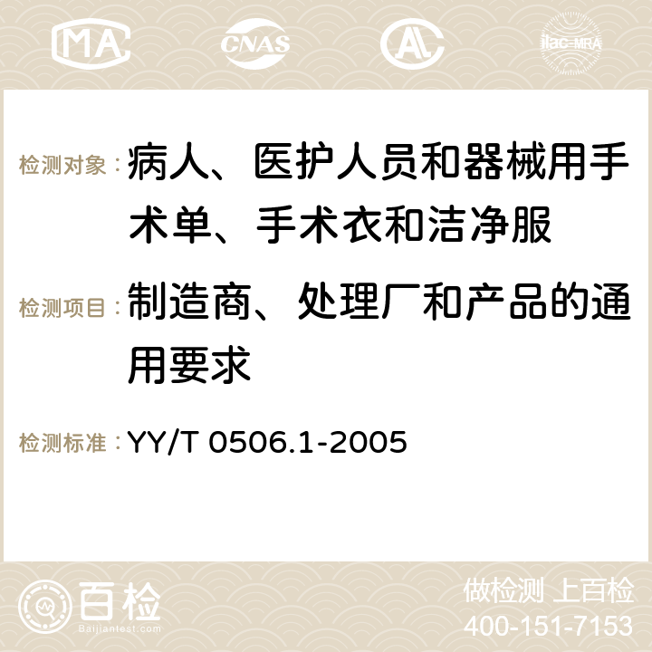 制造商、处理厂和产品的通用要求 病人、医护人员和器械用手术单、手术衣和洁净服 第1部分：制造商、处理厂和产品的通用要求 YY/T 0506.1-2005