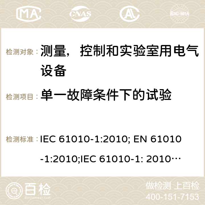 单一故障条件下的试验 测量、控制和试验室用电气设备的安全要求 第1部分:通用要求 IEC 61010-1:2010;
 EN 61010-1:2010;
IEC 61010-1: 2010 +A1: 2016;
EN 61010-1: 2010 +A1: 2016 4.4