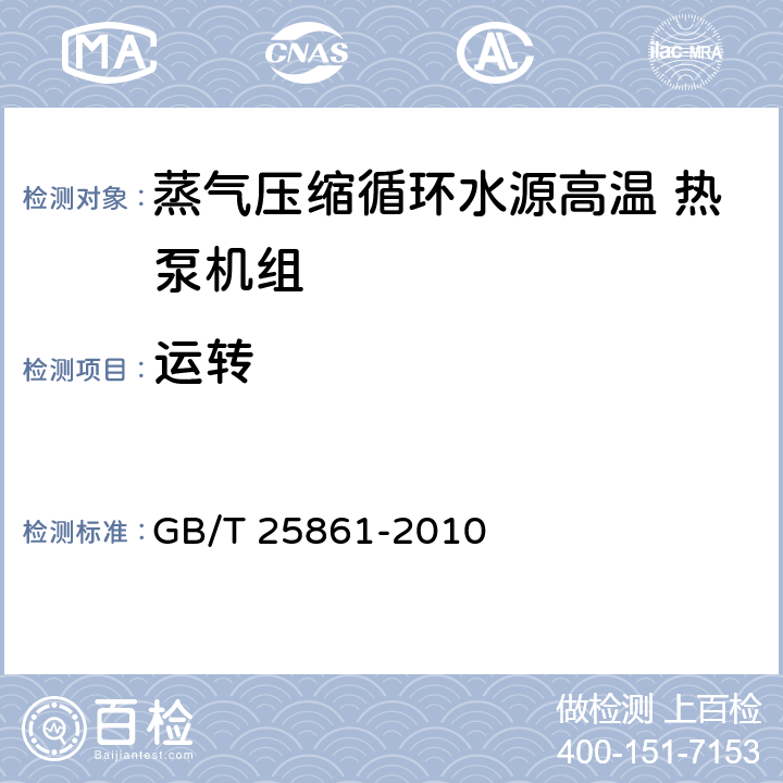 运转 《蒸气压缩循环水源高温热泵机组》 GB/T 25861-2010 5.3.2,6.3.2