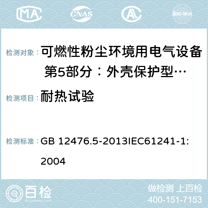 耐热试验 可燃性粉尘环境用电气设备 第5部分：外壳保护型tD GB 12476.5-2013
IEC61241-1:2004 8.2.2