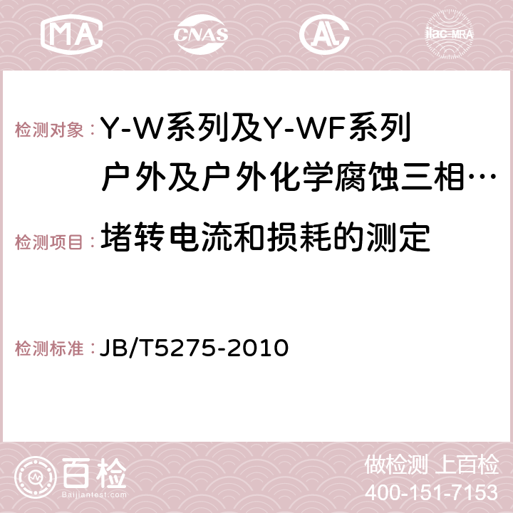 堵转电流和损耗的测定 Y-W系列及Y-WF系列户外及户外化学腐蚀三相异步电动机技术条件机座号80～315) JB/T5275-2010 5.2g