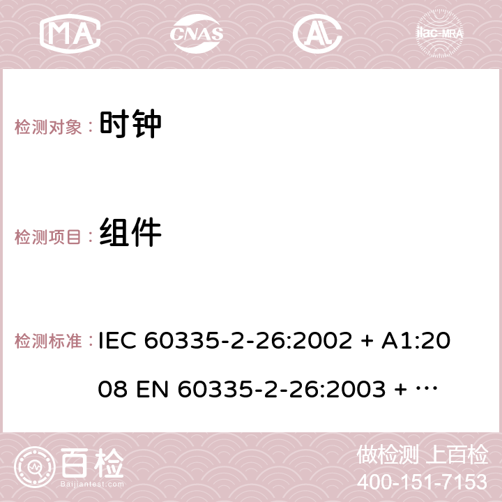 组件 IEC 60335-2-26 家用和类似用途电器的安全 – 第二部分:特殊要求 – 时钟 :2002 + A1:2008 

EN 60335-2-26:2003 + A1:2008 Cl. 24