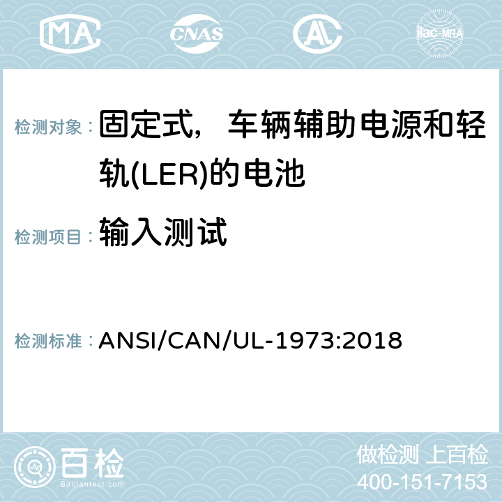 输入测试 应用于固定式，车辆辅助电源和轻轨(LER)的电池的安全标准 ANSI/CAN/UL-1973:2018 24.2