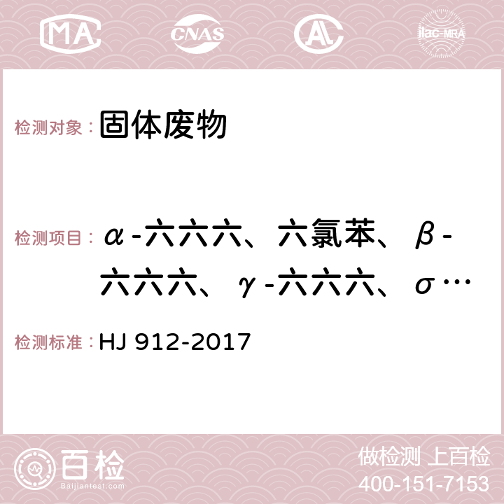 α-六六六、六氯苯、β-六六六、γ-六六六、σ-六六六、七氯、艾氏剂、环氧化七氯、α-氯丹、α-硫丹、γ-氯丹、狄氏剂、p,p'-DDE、异狄氏剂、β-硫丹、p,p'-DDD、硫丹硫酸酯、异狄氏剂醛、o,p'-DDT、异狄氏剂酮、p,p'-DDT、甲氧滴滴涕、灭蚁灵 固体废物 有机氯农药的测定 气相色谱-质谱法 HJ 912-2007 HJ 912-2017