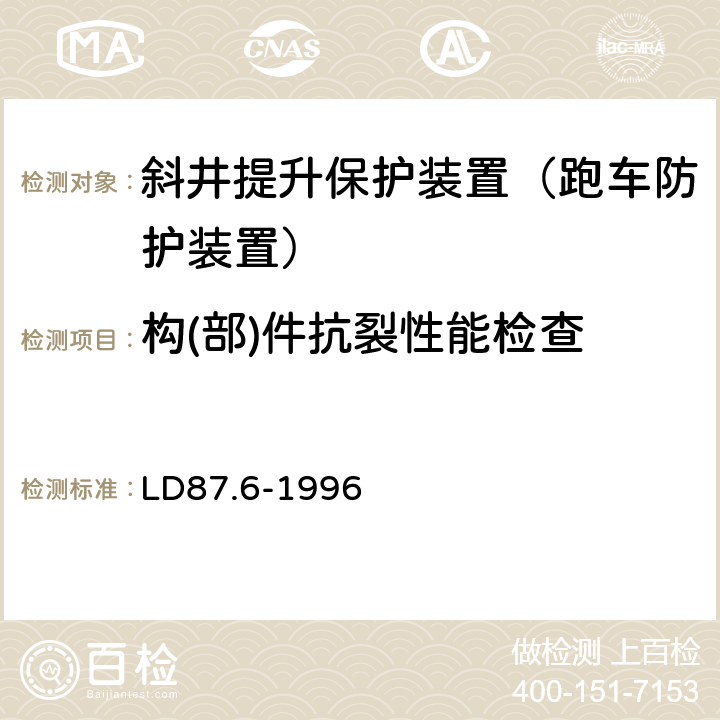 构(部)件抗裂性能检查 矿山提升系统安全技术检验规范 第6部分：斜井提升保护装置的检验 LD87.6-1996