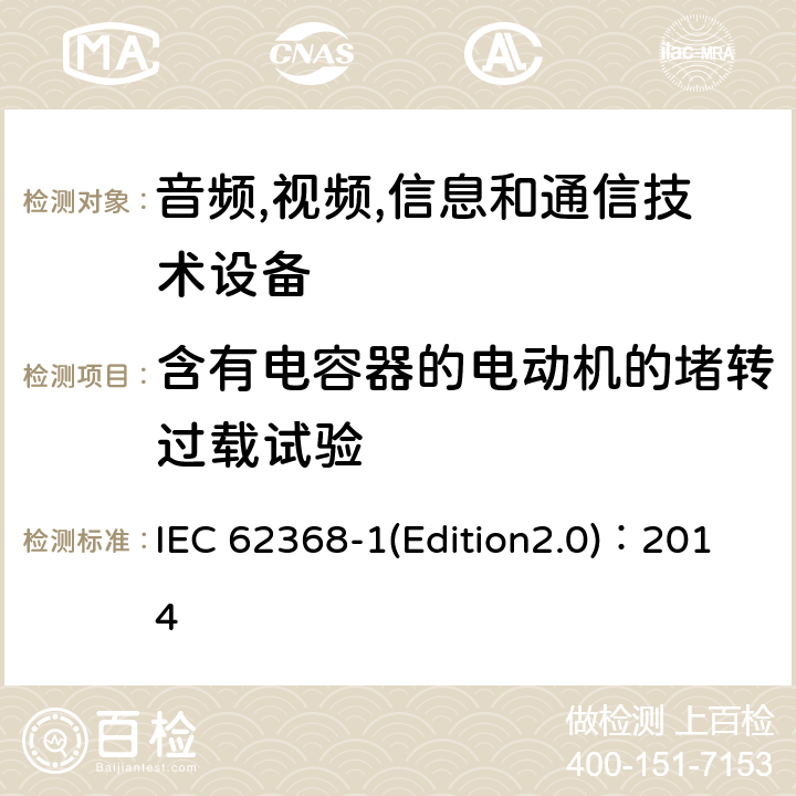 含有电容器的电动机的堵转过载试验 音频,视频,信息和通信技术设备-第一部分: 通用要求 IEC 62368-1(Edition2.0)：2014 Annex G.5.4.7