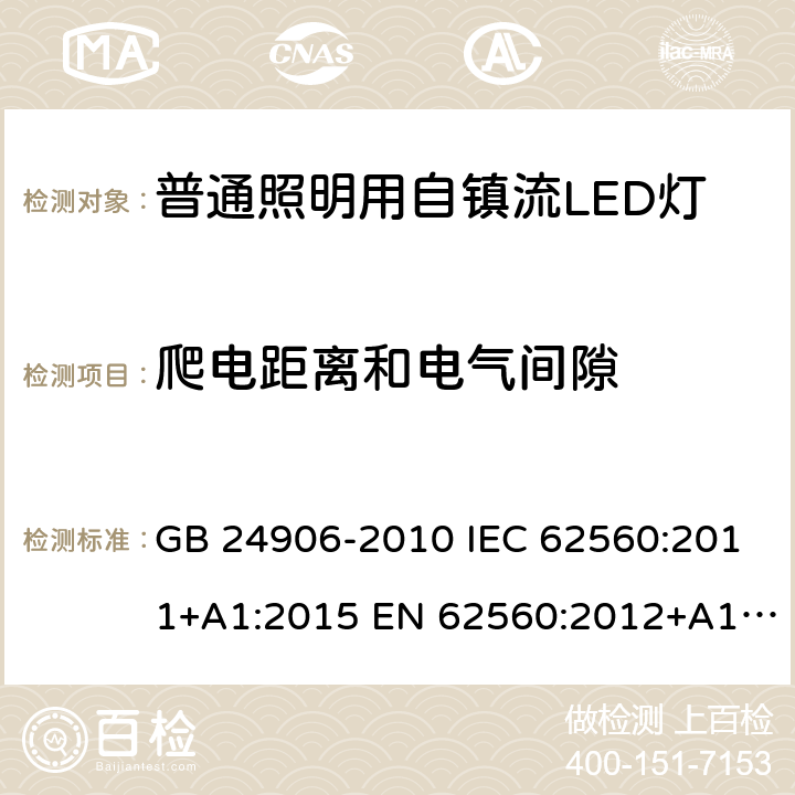 爬电距离和电气间隙 普通照明用50V以上自镇流LED灯的安全要求 GB 24906-2010 IEC 62560:2011+A1:2015 EN 62560:2012+A1:2015+A11:2019 AS/NZS 62560:2017+A1:2019 J62560(H30) JIS C 8156:2017 14