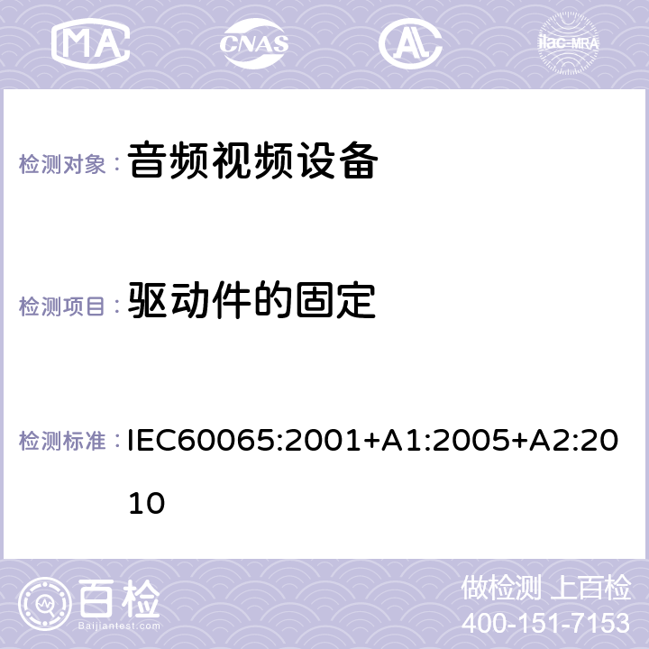 驱动件的固定 音频,视频及类似设备的安全要求 IEC60065:2001+A1:2005+A2:2010 12.2