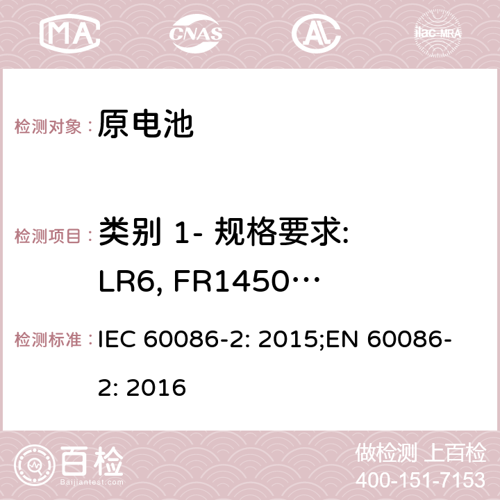类别 1- 规格要求: LR6, FR14505, R6P,R6S 原电池-第二部分: 物理和电性能规范 IEC 60086-2: 2015;EN 60086-2: 2016 6.1.4