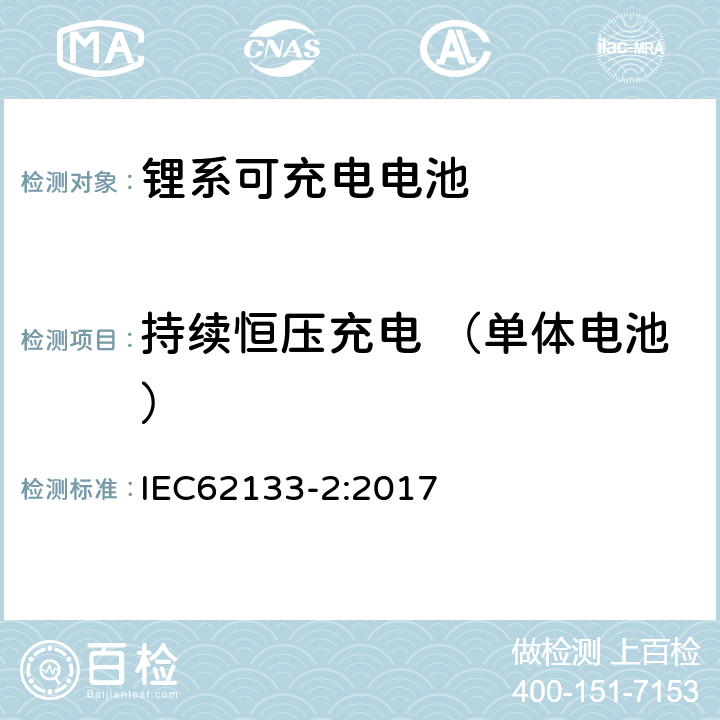 持续恒压充电 （单体电池） 便携式和便携式装置用密封含碱性电解液蓄电池的安全要求第二部分：锂系 IEC62133-2:2017 7.2.1