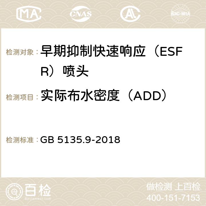 实际布水密度（ADD） 《自动喷水灭火系统 第9部分：早期抑制快速响应（ESFR）喷头》 GB 5135.9-2018 7.29