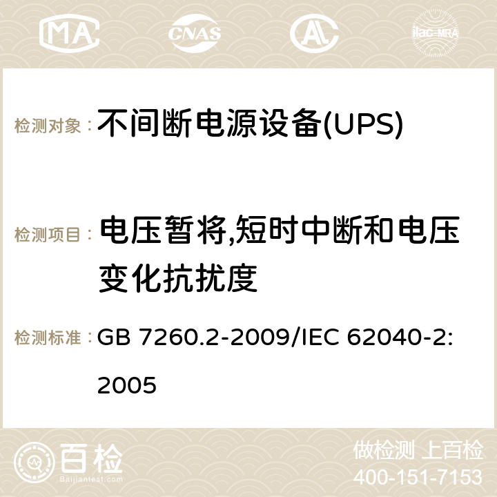 电压暂将,短时中断和电压变化抗扰度 不间断电源设备(UPS)第2部分：电磁兼容性(EMC)要求 GB 7260.2-2009/IEC 62040-2:2005 7.3