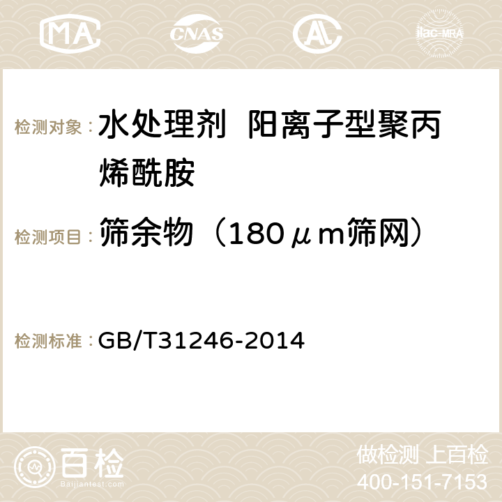 筛余物（180μm筛网） 水处理剂 阳离子型聚丙烯酰胺的技术条件和试验方法 GB/T31246-2014 5.8