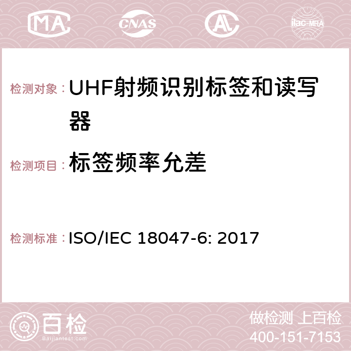 标签频率允差 IEC 18047-6:2017 信息技术 射频识别装置合格试验方法 第6部分：860MHz至960MHz频段空中接口通信的试验方法 ISO/IEC 18047-6: 2017 8.2.5