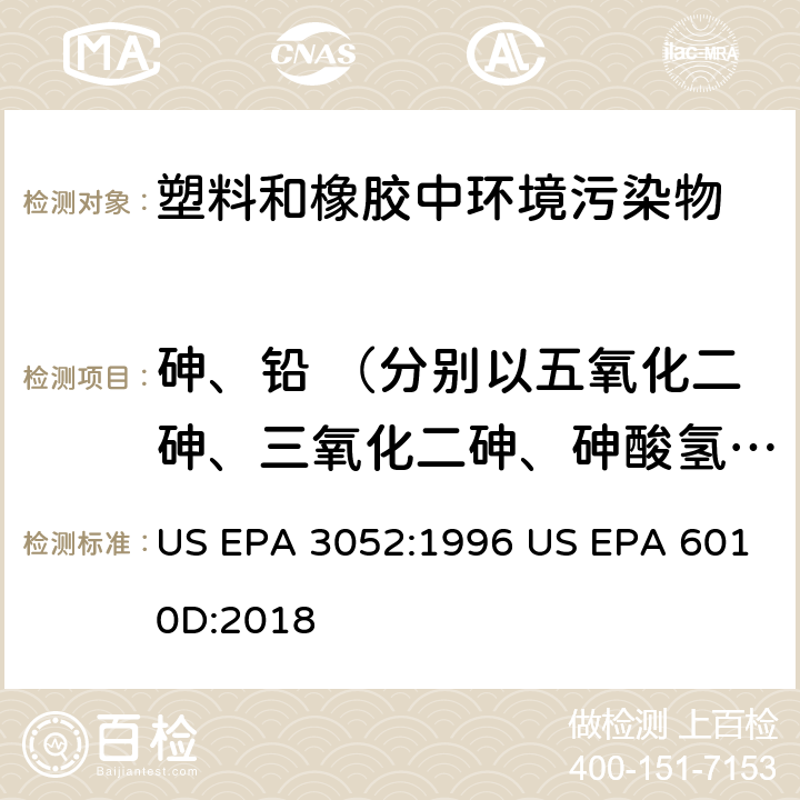 砷、铅 （分别以五氧化二砷、三氧化二砷、砷酸氢铅、三乙基砷酸酯计） 硅酸盐和有机物基质微波辅助酸消解法电感耦合等离子体发射光谱法 US EPA 3052:1996 US EPA 6010D:2018
