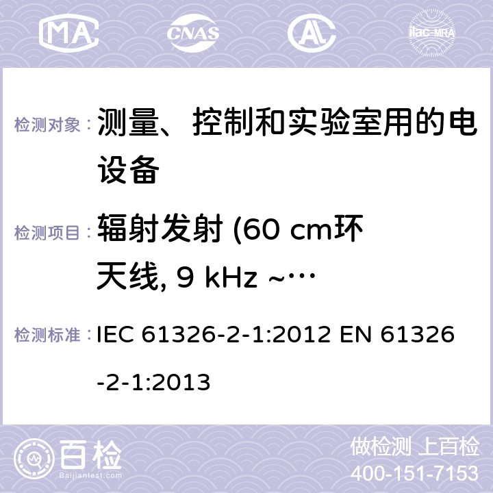 辐射发射 (60 cm环天线, 9 kHz ~ 30 MHz) 测量、控制和实验室用的电设备 电磁兼容性要求 第2-1部分: 特殊要求 无电磁兼容防护场合用敏感性试验和测量设备的试验配置、工作条件和性能判据 IEC 61326-2-1:2012 EN 61326-2-1:2013 7.2